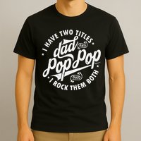I Have Two Titles Dad and Pop Pop Fathers day Funny Pop Pop T-Shirt
