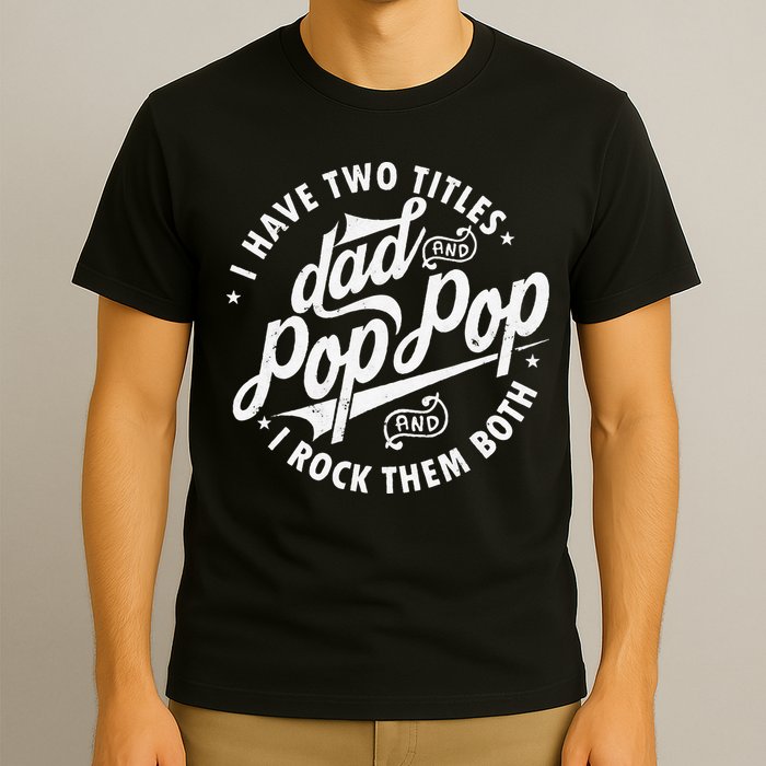I Have Two Titles Dad and Pop Pop Fathers day Funny Pop Pop T-Shirt