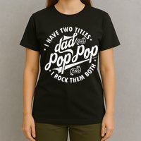 I Have Two Titles Dad and Pop Pop Fathers day Funny Pop Pop T-Shirt