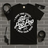 I Have Two Titles Dad and Pop Pop Fathers day Funny Pop Pop T-Shirt