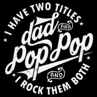 I Have Two Titles Dad and Pop Pop Fathers day Funny Pop Pop T-Shirt