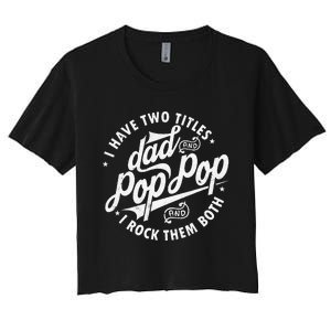 I Have Two Titles Dad and Pop Pop Fathers day Funny Pop Pop Women's Crop Top Tee