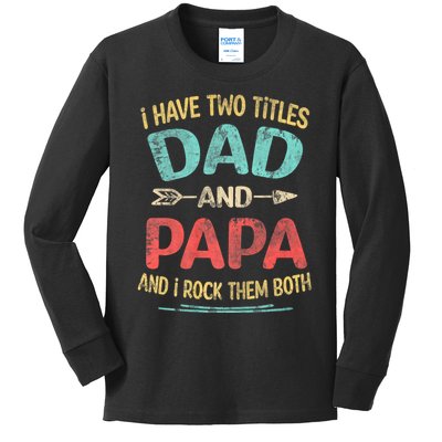 I Have Two Titles Dad And Papa Funny FatherS Day Dad Gift Kids Long Sleeve Shirt