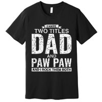 I Have Two Titles Dad And Paw Paw Fathers Day Premium T-Shirt