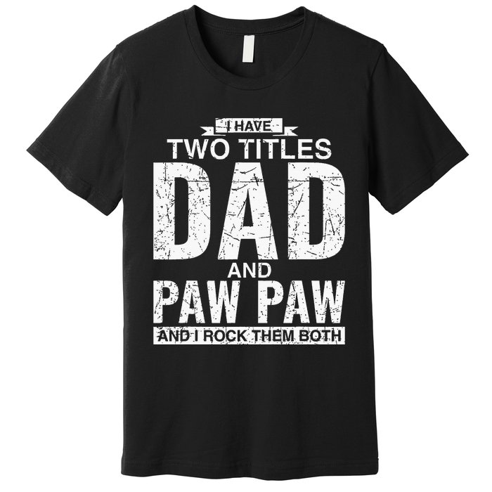 I Have Two Titles Dad And Paw Paw Fathers Day Premium T-Shirt