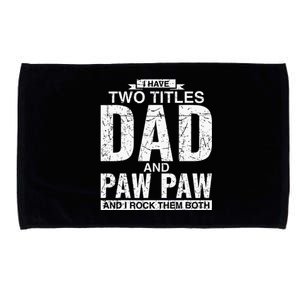 I Have Two Titles Dad And Paw Paw Fathers Day Microfiber Hand Towel