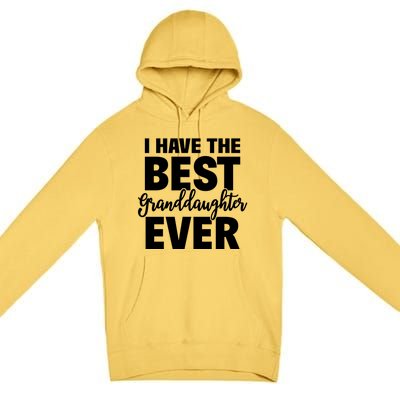 I Have The Best Granddaughter Ever Funny Grandparents Gift Great Gift Premium Pullover Hoodie