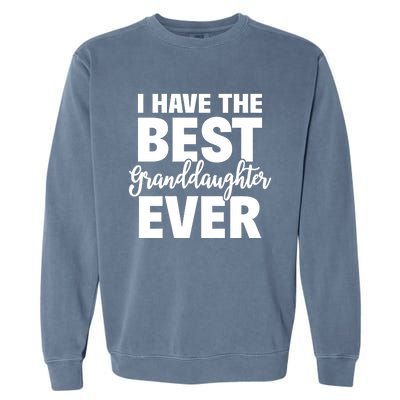 I Have The Best Granddaughter Ever Funny Grandparents Gift Great Gift Garment-Dyed Sweatshirt