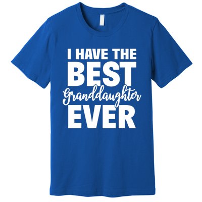 I Have The Best Granddaughter Ever Funny Grandparents Gift Great Gift Premium T-Shirt