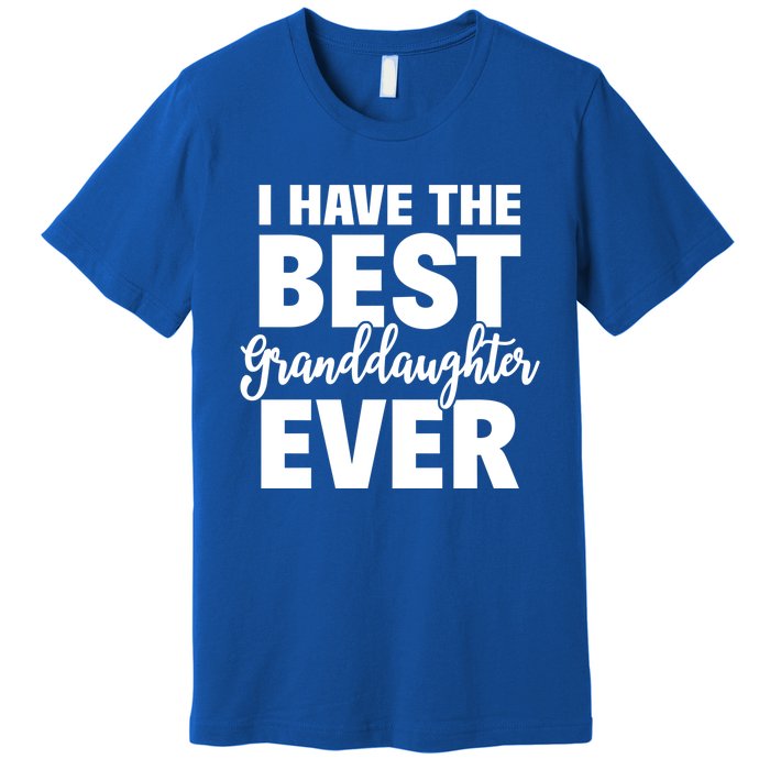 I Have The Best Granddaughter Ever Funny Grandparents Gift Great Gift Premium T-Shirt