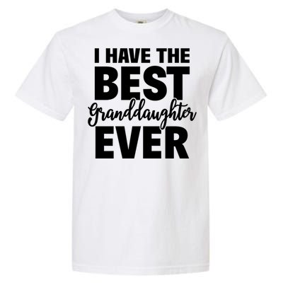 I Have The Best Granddaughter Ever Funny Grandparents Gift Great Gift Garment-Dyed Heavyweight T-Shirt