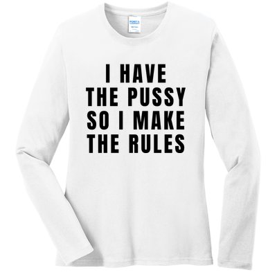 I Have The Pussy So I Make The Rules Funny Qoute Ladies Long Sleeve Shirt