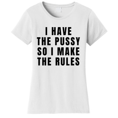 I Have The Pussy So I Make The Rules Funny Qoute Women's T-Shirt