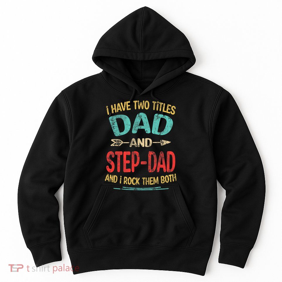I Have Two Titles Dad And Stepdad Fathers Day Stepdad Gift Hoodie