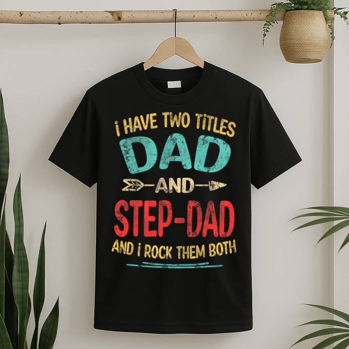 I Have Two Titles Dad And Stepdad Fathers Day Stepdad Gift T-Shirt
