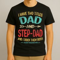 I Have Two Titles Dad And Stepdad Fathers Day Stepdad Gift T-Shirt