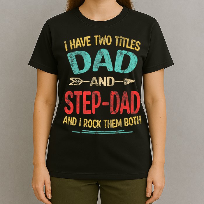 I Have Two Titles Dad And Stepdad Fathers Day Stepdad Gift T-Shirt
