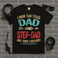 I Have Two Titles Dad And Stepdad Fathers Day Stepdad Gift T-Shirt