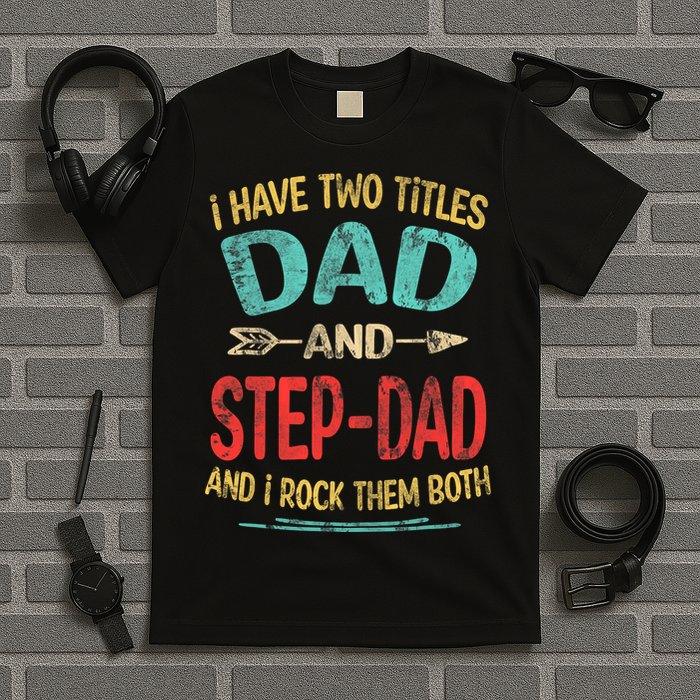 I Have Two Titles Dad And Stepdad Fathers Day Stepdad Gift T-Shirt