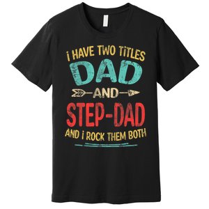 I Have Two Titles Dad And Stepdad Fathers Day Stepdad Gift Premium T-Shirt