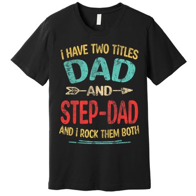 I Have Two Titles Dad And Stepdad Fathers Day Stepdad Gift Premium T-Shirt