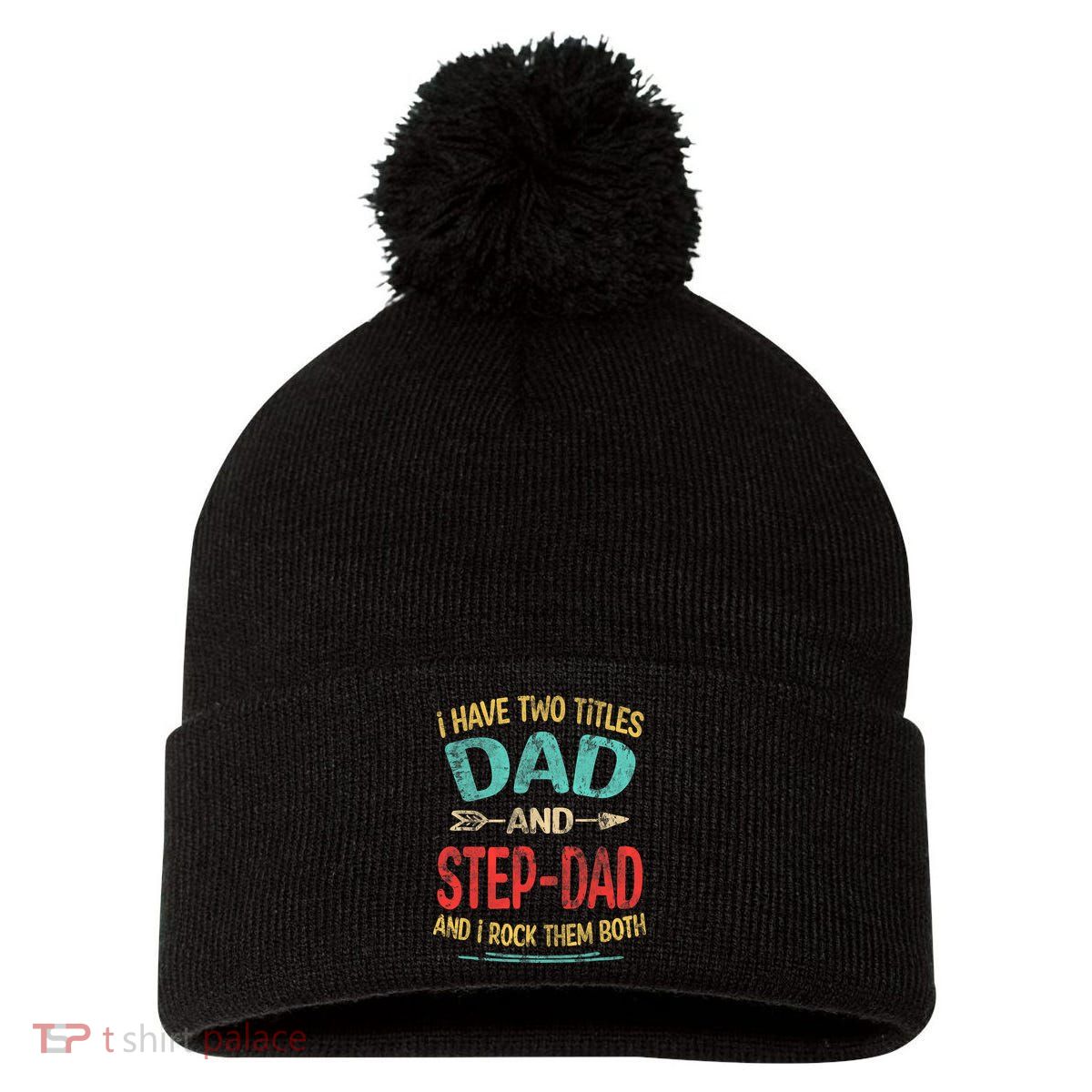 I Have Two Titles Dad And Stepdad Fathers Day Stepdad Gift Pom Pom 12in Knit Beanie