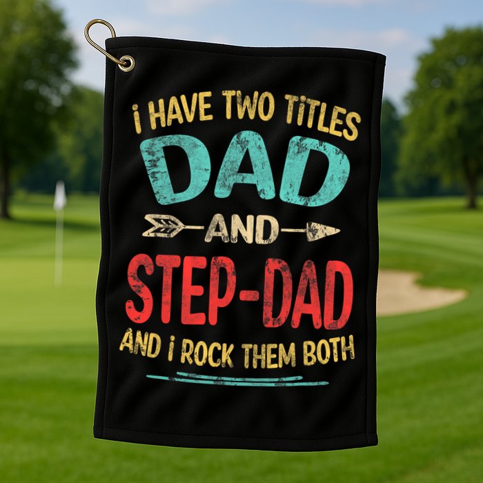 I Have Two Titles Dad And Stepdad Fathers Day Stepdad Gift Golf Towel