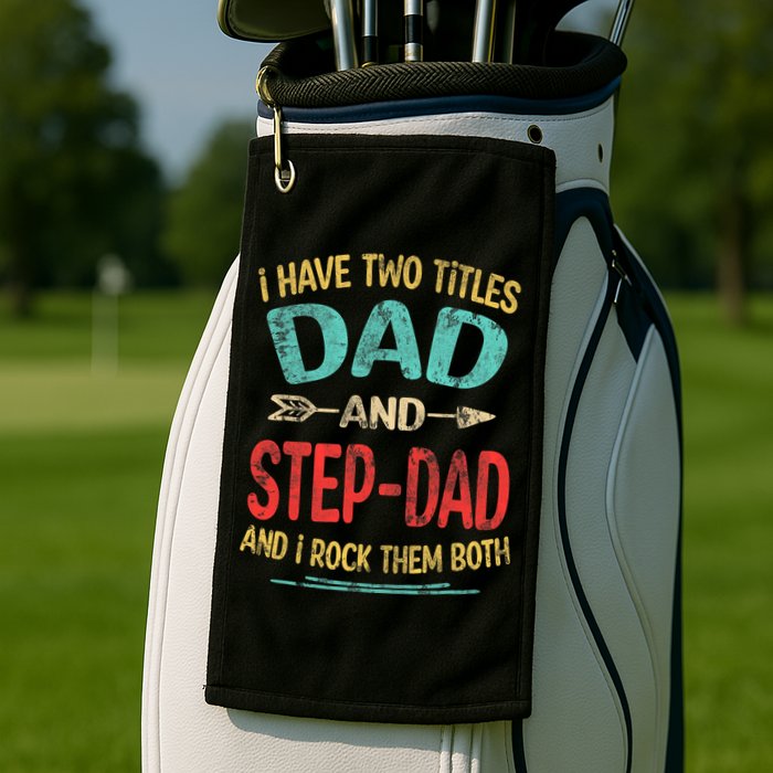 I Have Two Titles Dad And Stepdad Fathers Day Stepdad Gift Golf Towel