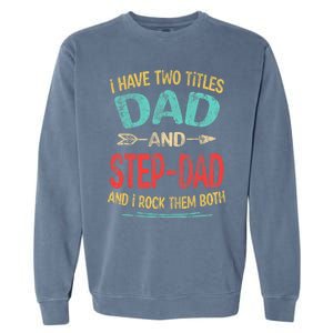 I Have Two Titles Dad And Stepdad Fathers Day Stepdad Gift Garment-Dyed Sweatshirt