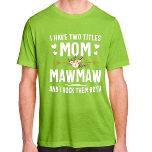 I Have Two Titles Mom And Mawmaw Mothers Day Gifts Adult ChromaSoft Performance T-Shirt