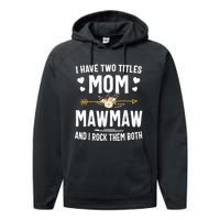 I Have Two Titles Mom And Mawmaw Mothers Day Gifts Performance Fleece Hoodie