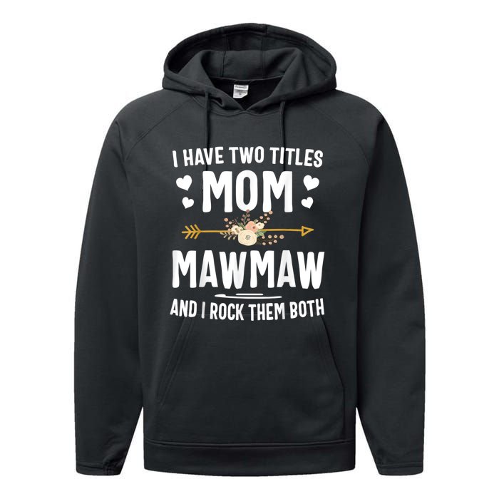 I Have Two Titles Mom And Mawmaw Mothers Day Gifts Performance Fleece Hoodie