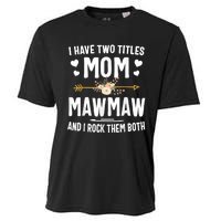 I Have Two Titles Mom And Mawmaw Mothers Day Gifts Cooling Performance Crew T-Shirt