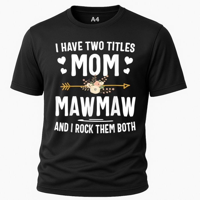 I Have Two Titles Mom And Mawmaw Mothers Day Gifts Cooling Performance Crew T-Shirt