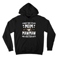 I Have Two Titles Mom And Mawmaw Mothers Day Gifts Hoodie