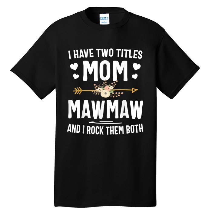 I Have Two Titles Mom And Mawmaw Mothers Day Gifts Tall T-Shirt