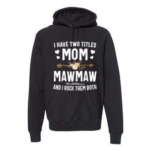 I Have Two Titles Mom And Mawmaw Mothers Day Gifts Premium Hoodie