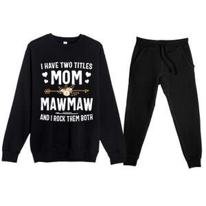 I Have Two Titles Mom And Mawmaw Mothers Day Gifts Premium Crewneck Sweatsuit Set