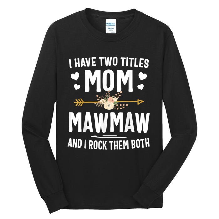 I Have Two Titles Mom And Mawmaw Mothers Day Gifts Tall Long Sleeve T-Shirt