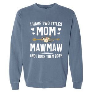 I Have Two Titles Mom And Mawmaw Mothers Day Gifts Garment-Dyed Sweatshirt