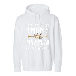 I Have Two Titles Mom And Mawmaw Mothers Day Gifts Garment-Dyed Fleece Hoodie