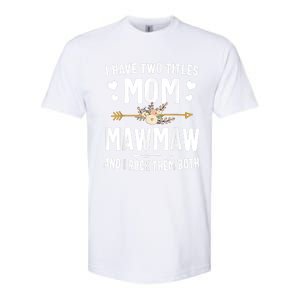 I Have Two Titles Mom And Mawmaw Mothers Day Gifts Softstyle CVC T-Shirt