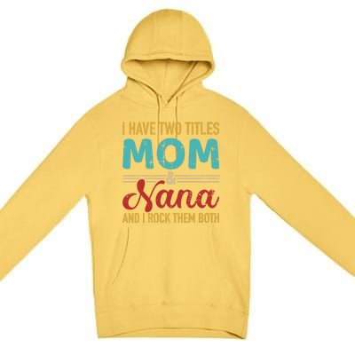 I Have Two Titles Mom And Nana Grandma And Rock Both Gift Premium Pullover Hoodie