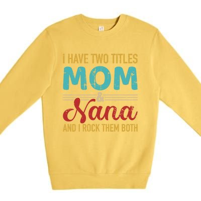 I Have Two Titles Mom And Nana Grandma And Rock Both Gift Premium Crewneck Sweatshirt