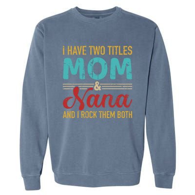 I Have Two Titles Mom And Nana Grandma And Rock Both Gift Garment-Dyed Sweatshirt