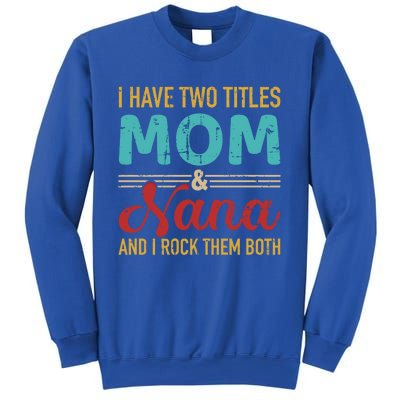 I Have Two Titles Mom And Nana Grandma And Rock Both Gift Sweatshirt