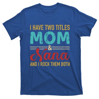 I Have Two Titles Mom And Nana Grandma And Rock Both Gift T-Shirt