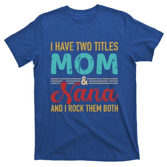 I Have Two Titles Mom And Nana Grandma And Rock Both Gift T-Shirt