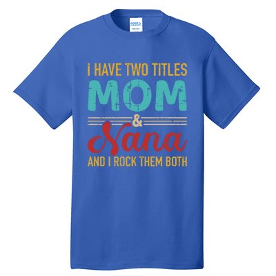 I Have Two Titles Mom And Nana Grandma And Rock Both Gift Tall T-Shirt