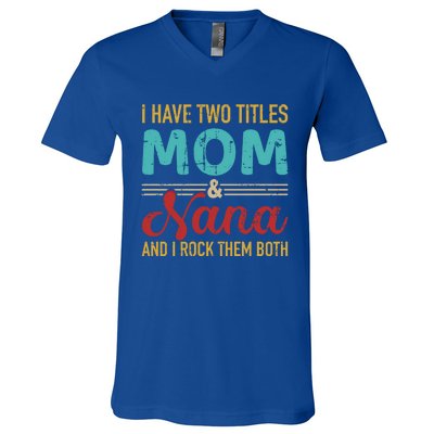 I Have Two Titles Mom And Nana Grandma And Rock Both Gift V-Neck T-Shirt